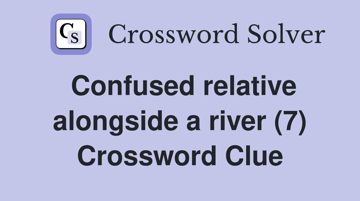 Confused relative alongside a river (7) Crossword Clue