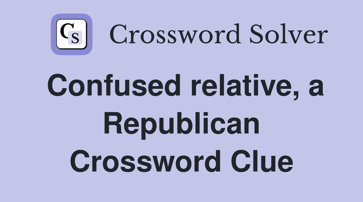 Confused relative, a Republican Crossword Clue