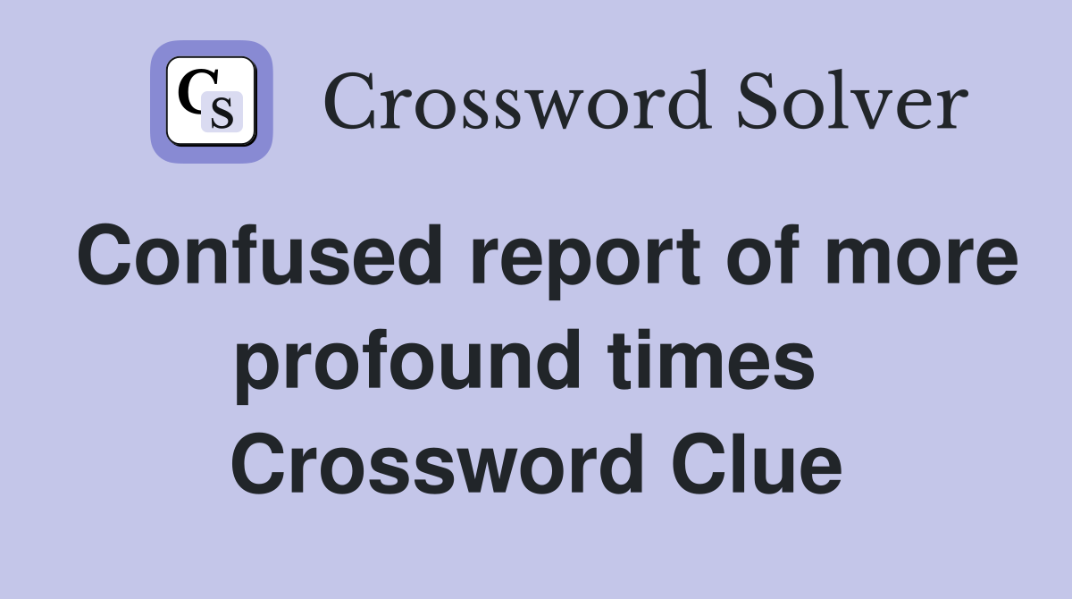 Confused report of more profound times  Crossword Clue
