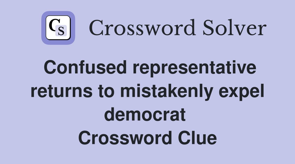 Confused representative returns to mistakenly expel democrat  Crossword Clue
