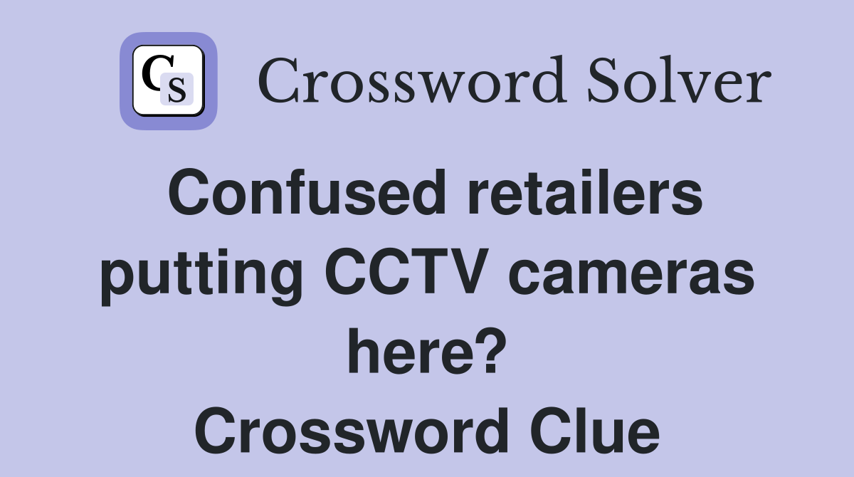 Confused retailers putting CCTV cameras here? Crossword Clue