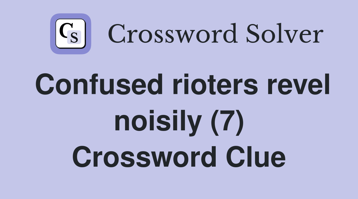 Confused rioters revel noisily (7) Crossword Clue