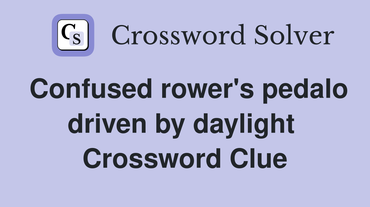 Confused rower's pedalo driven by daylight  Crossword Clue