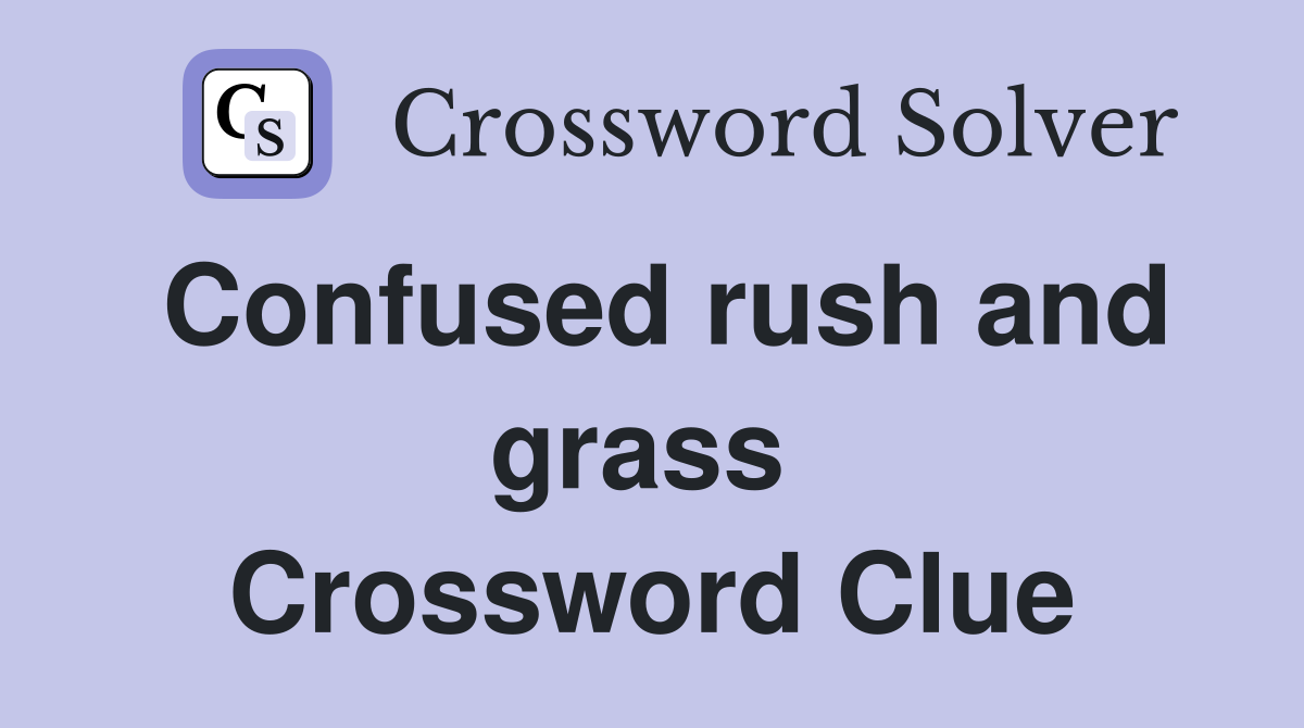 Confused rush and grass  Crossword Clue