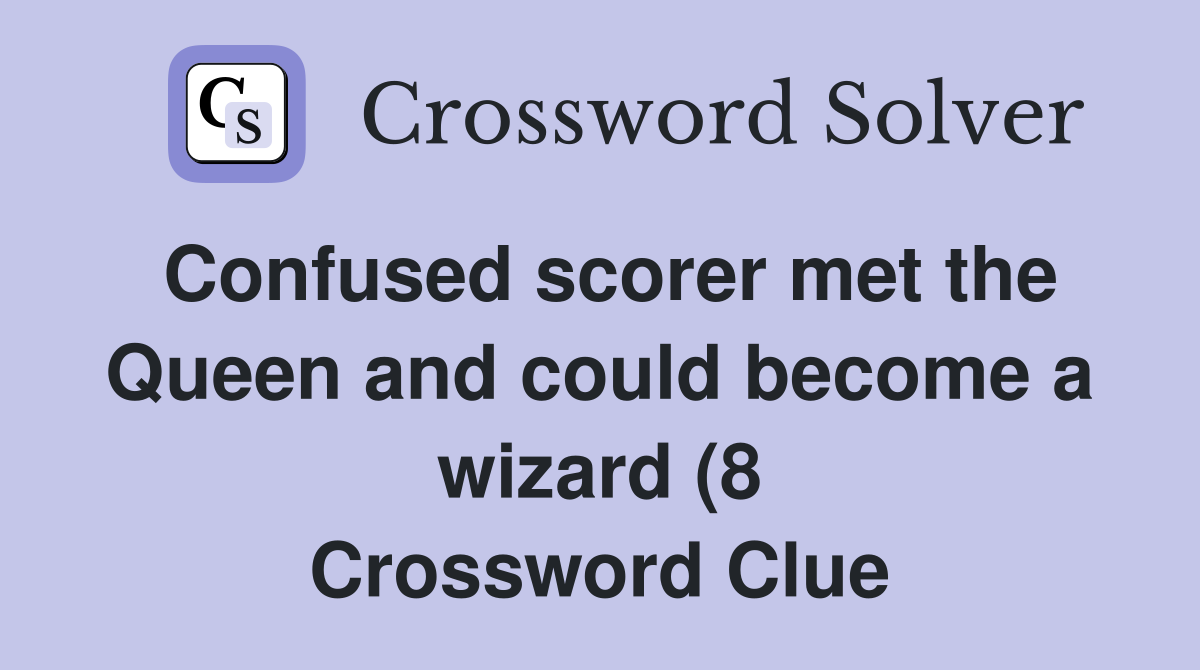 Confused scorer met the Queen and could become a wizard (8) Crossword Confused scorer met the Queen and could become a wizard (8) Crossword