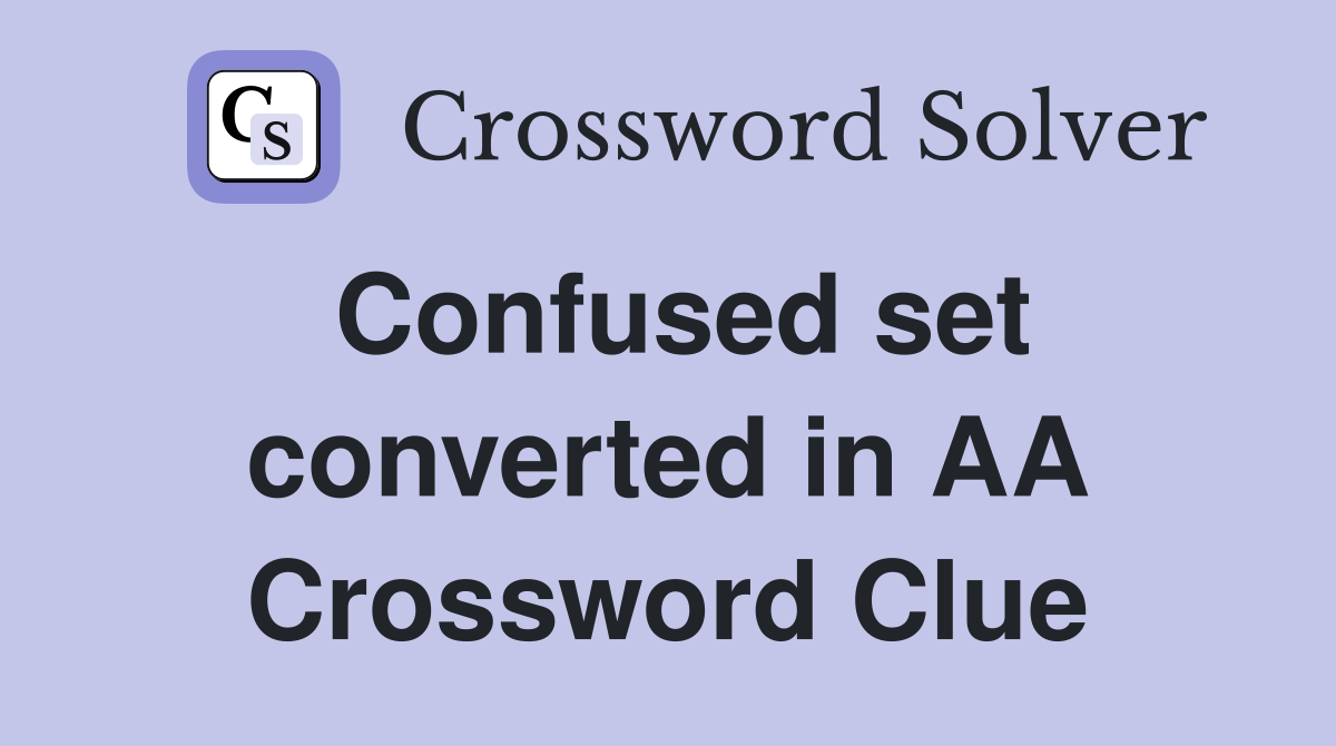 Confused set converted in AA Crossword Clue