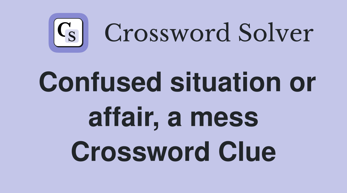 Confused situation or affair, a mess Crossword Clue