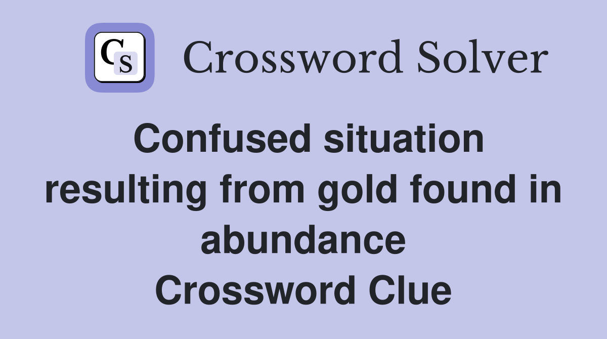 Confused situation resulting from gold found in abundance Crossword Clue