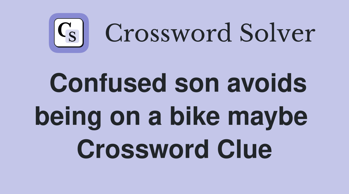 Confused son avoids being on a bike maybe  Crossword Clue
