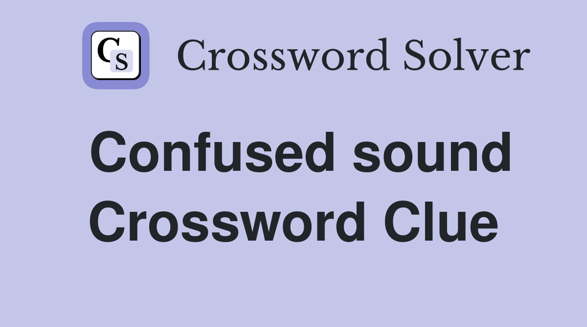 Confused sound Crossword Clue