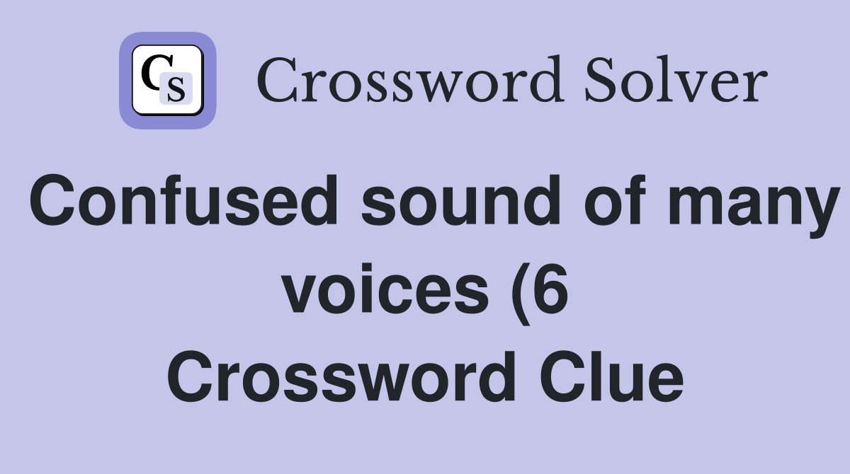 Confused sound of many voices (6) Crossword Clue Answers Crossword Confused sound of many voices (6) Crossword Clue Answers Crossword