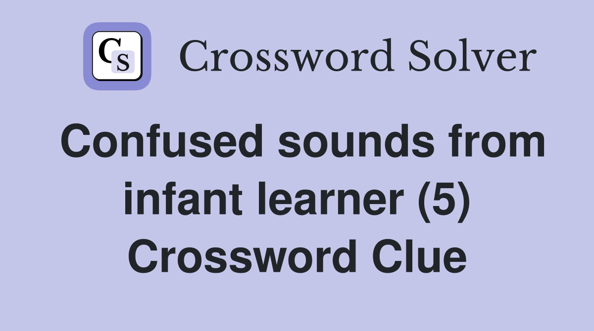 Confused sounds from infant learner (5) Crossword Clue