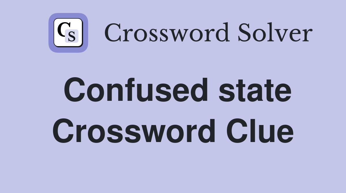 Confused state Crossword Clue