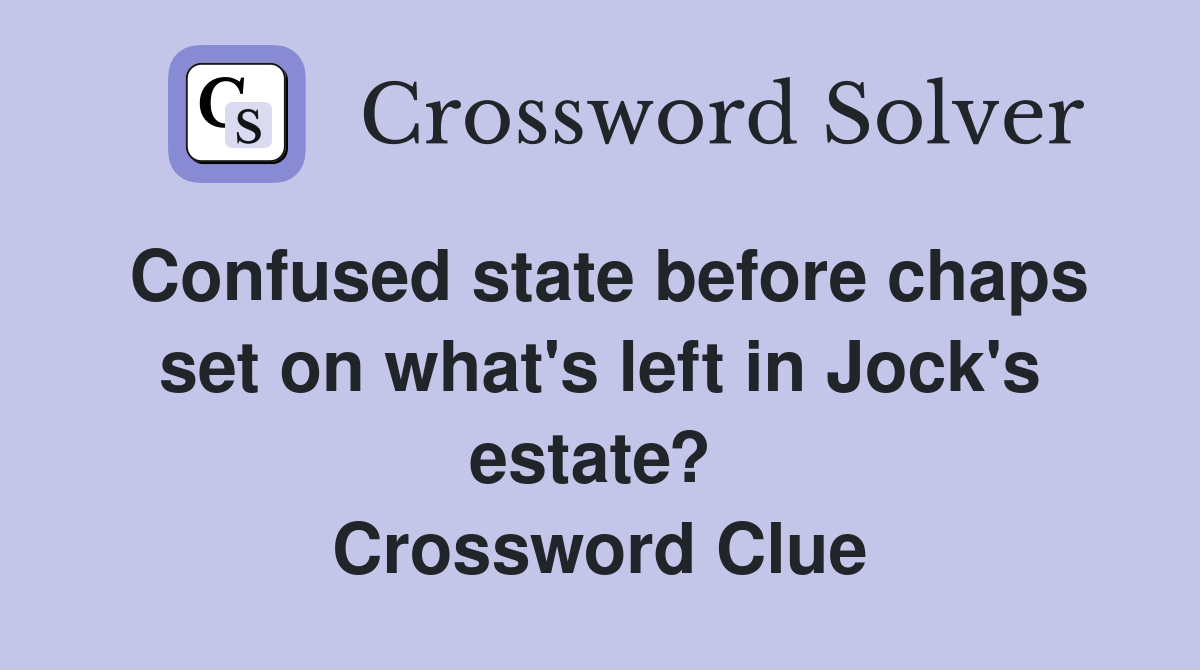 Confused state before chaps set on what's left in Jock's estate?  Crossword Clue