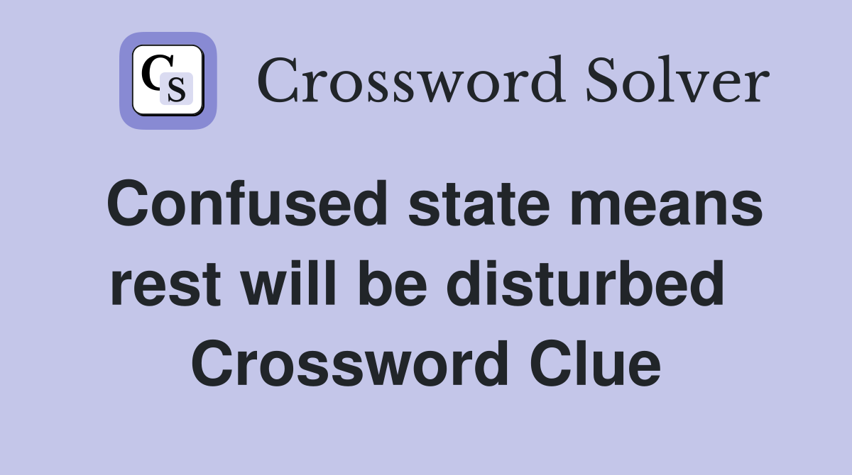 Confused state means rest will be disturbed  Crossword Clue