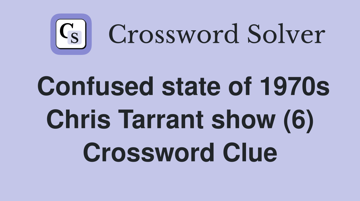 Confused state of 1970s Chris Tarrant show (6) Crossword Clue