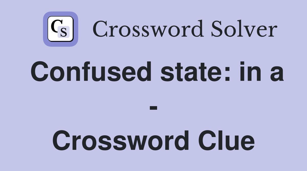 Confused state: in a - Crossword Clue