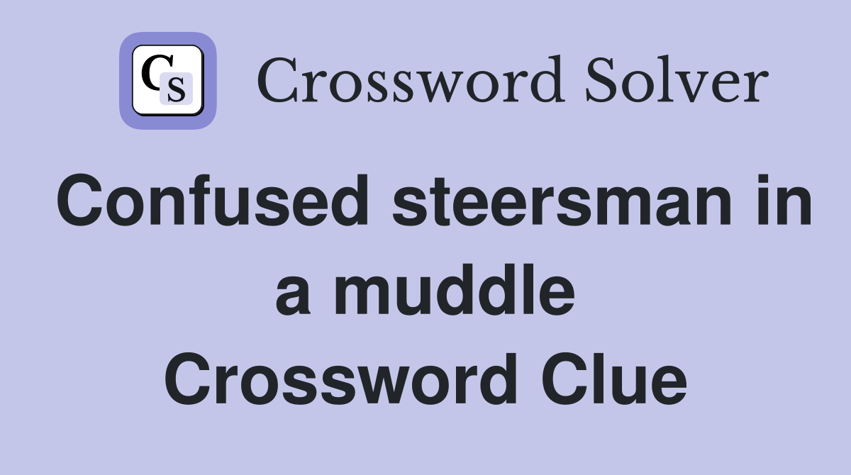 Confused steersman in a muddle Crossword Clue