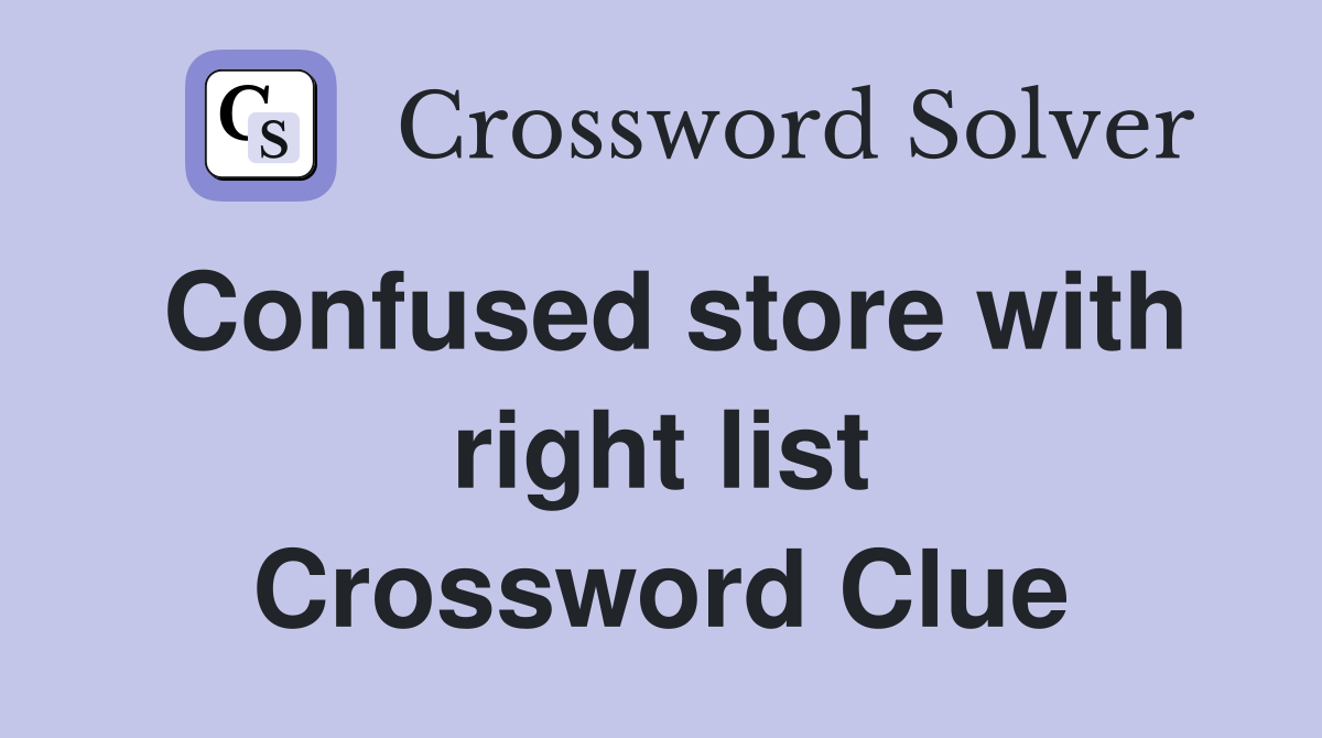 Confused store with right list Crossword Clue