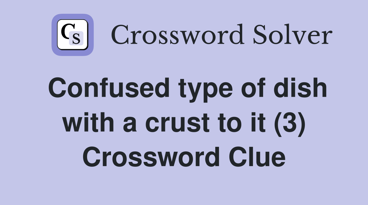 Confused type of dish with a crust to it (3) Crossword Clue
