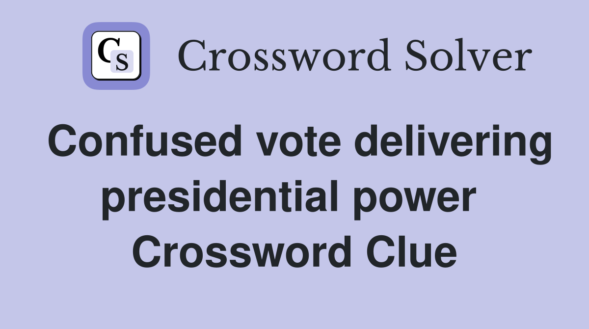 Confused vote delivering presidential power  Crossword Clue
