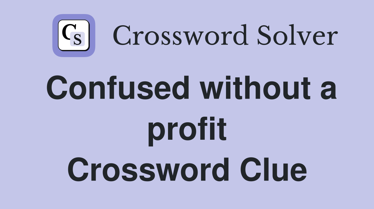 Confused without a profit Crossword Clue