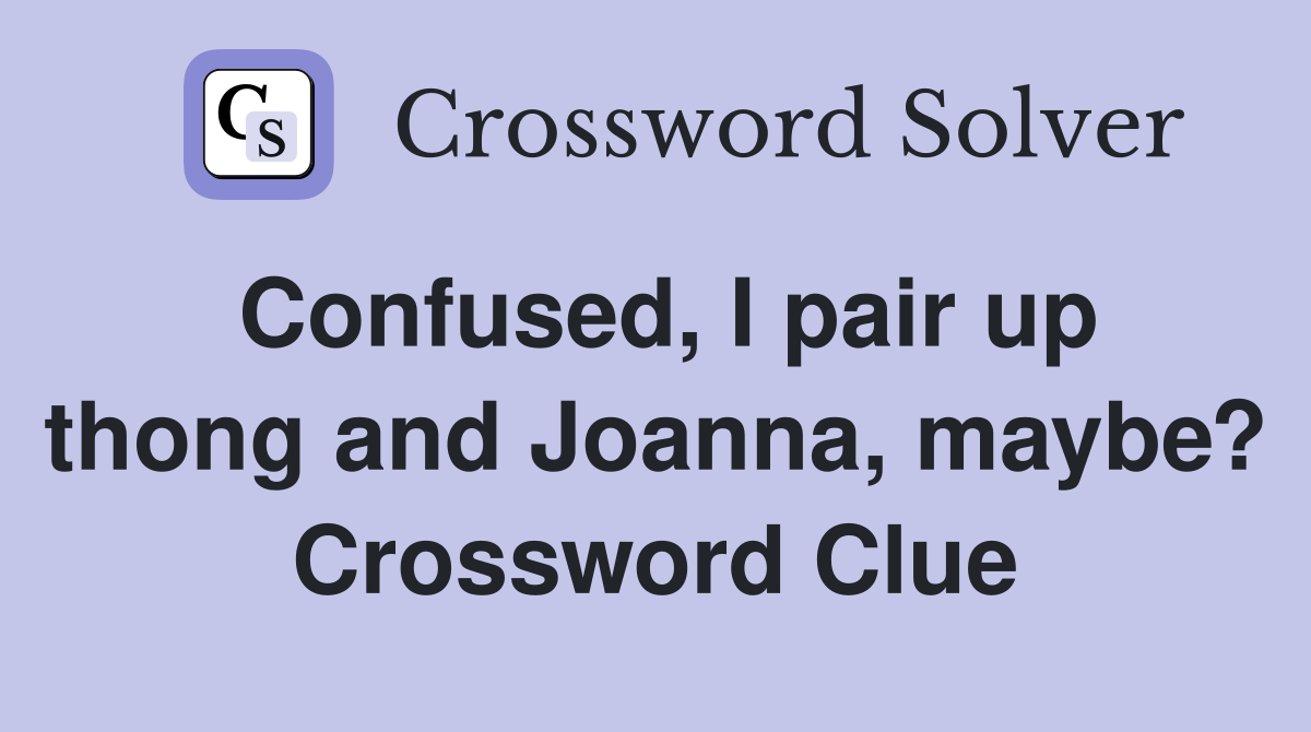 Confused, I pair up thong and Joanna, maybe? Crossword Clue
