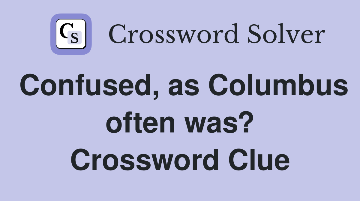 Confused, as Columbus often was? Crossword Clue