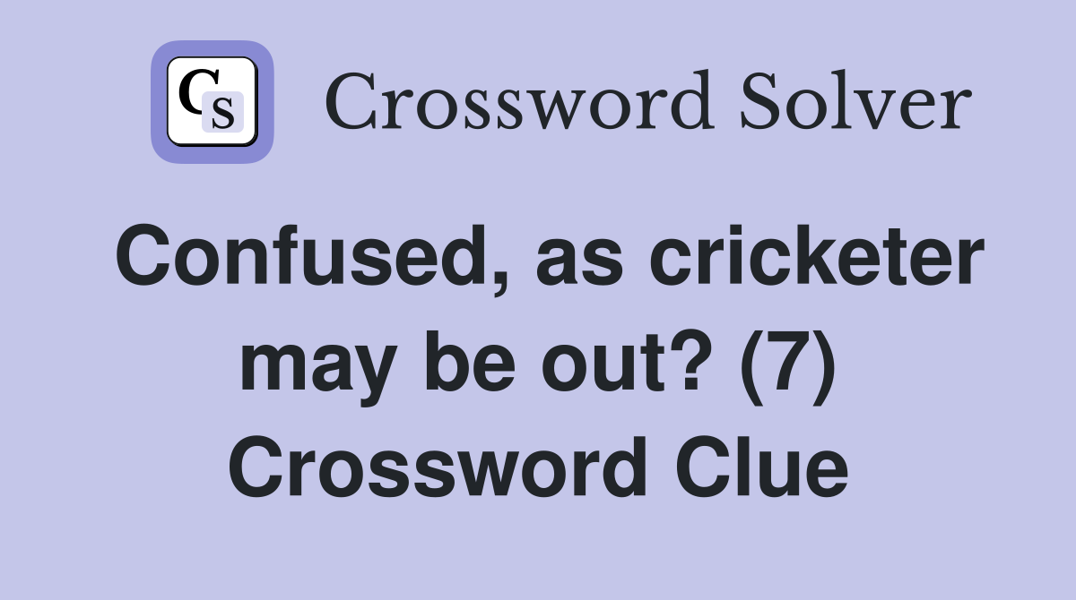 Confused, as cricketer may be out? (7) Crossword Clue