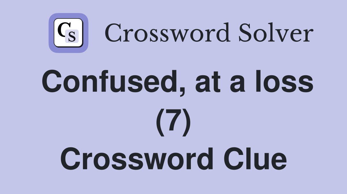 Confused, at a loss (7) Crossword Clue