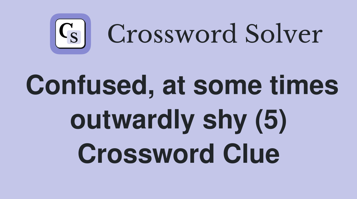 Confused, at some times outwardly shy (5) Crossword Clue