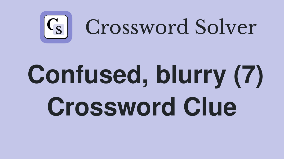Confused, blurry (7) Crossword Clue