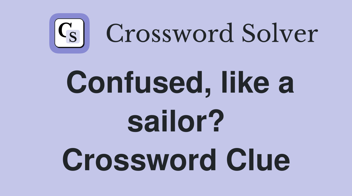 Confused, like a sailor? Crossword Clue