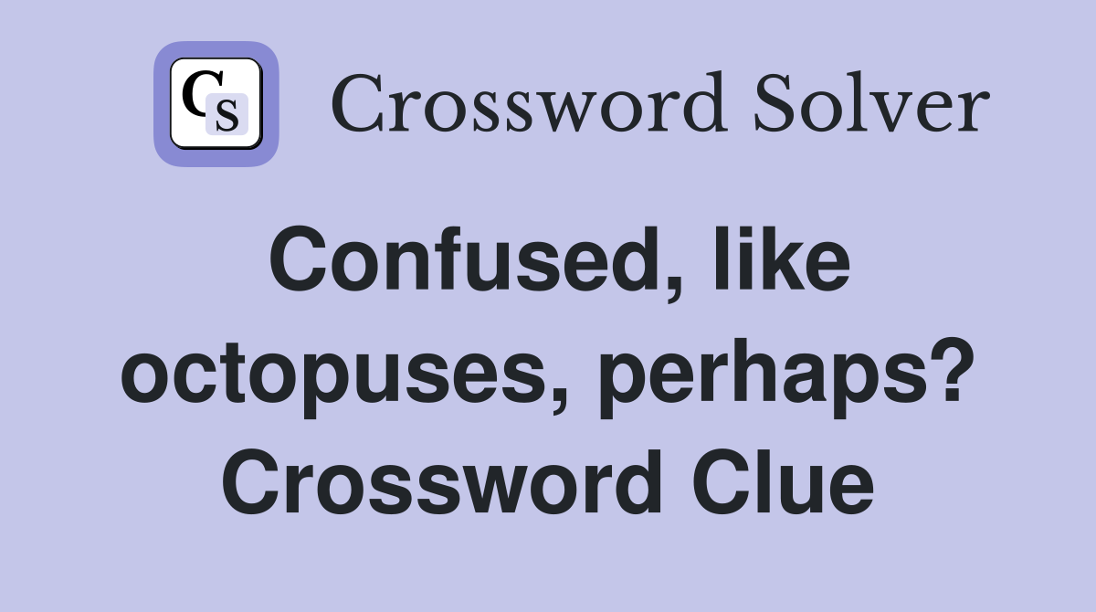 Confused, like octopuses, perhaps? Crossword Clue