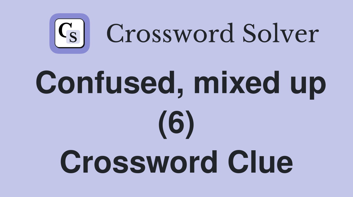 Confused, mixed up (6) Crossword Clue