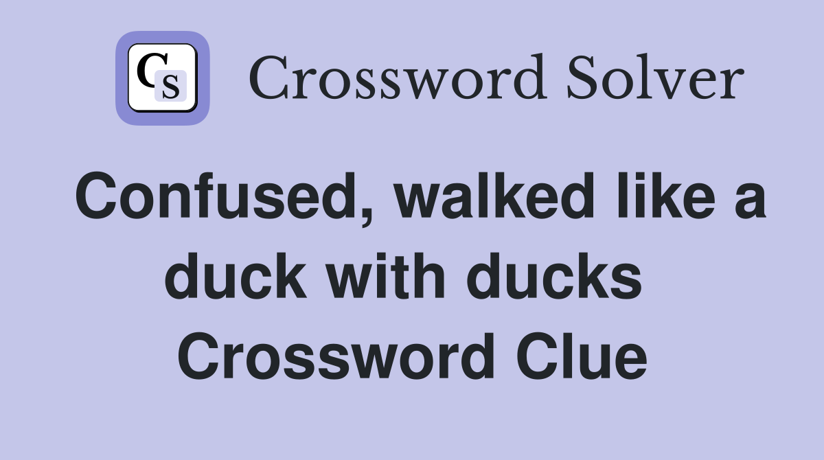 Confused, walked like a duck with ducks  Crossword Clue