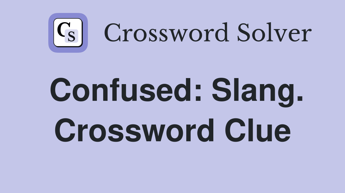 Confused: Slang. Crossword Clue