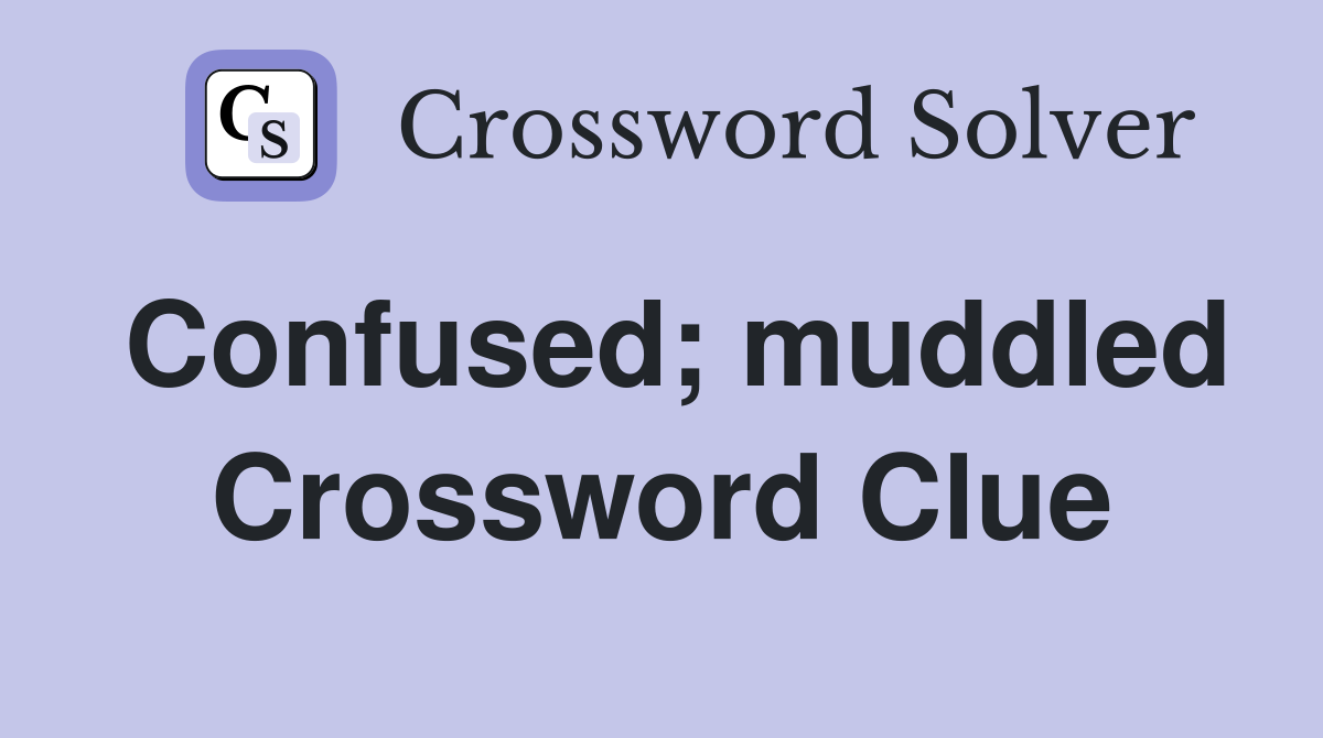 Confused; muddled Crossword Clue