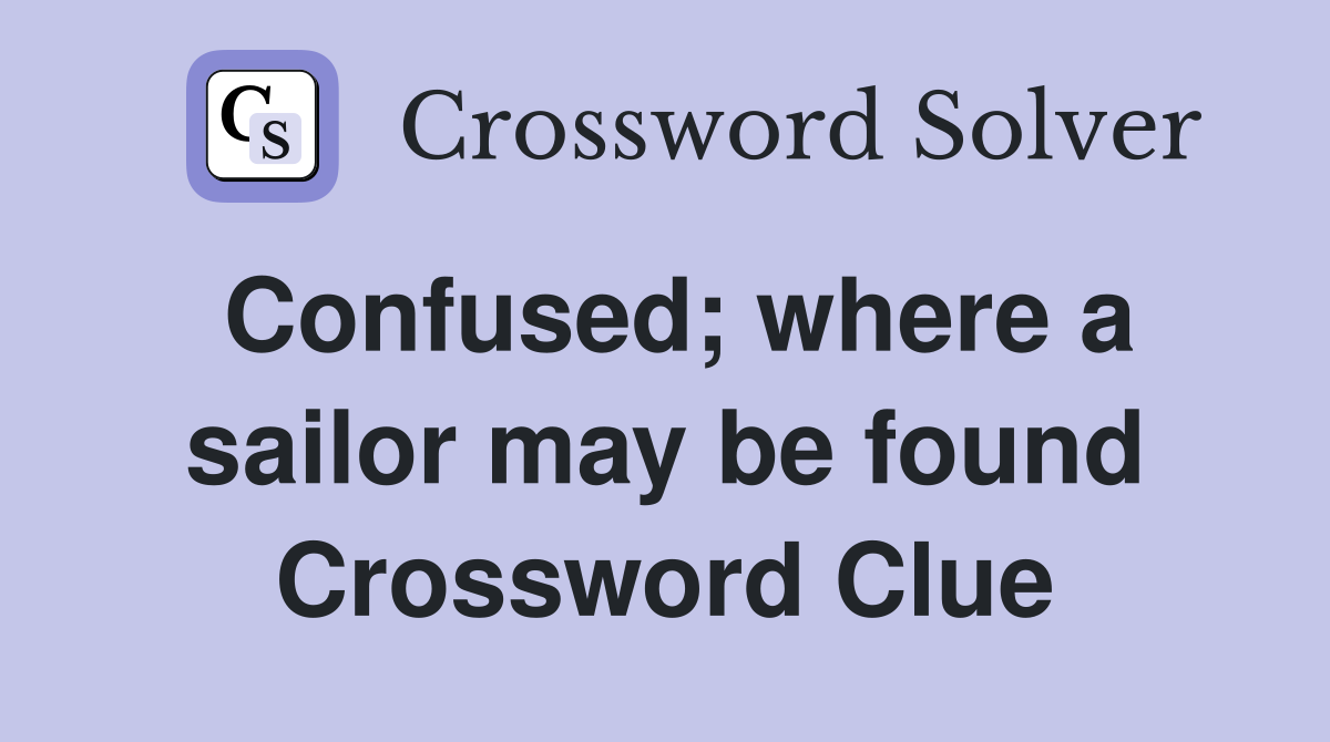 Confused; where a sailor may be found Crossword Clue