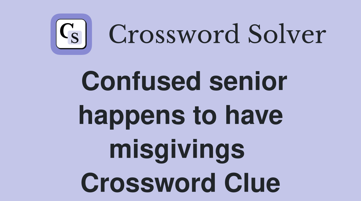Confused senior happens to have misgivings  Crossword Clue
