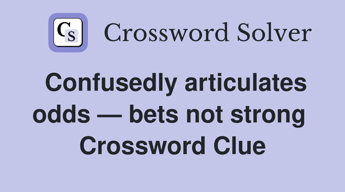 Confusedly articulates odds — bets not strong  Crossword Clue