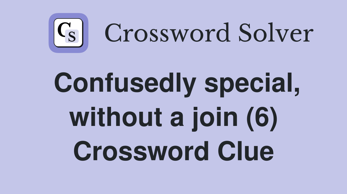 Confusedly special, without a join (6) Crossword Clue