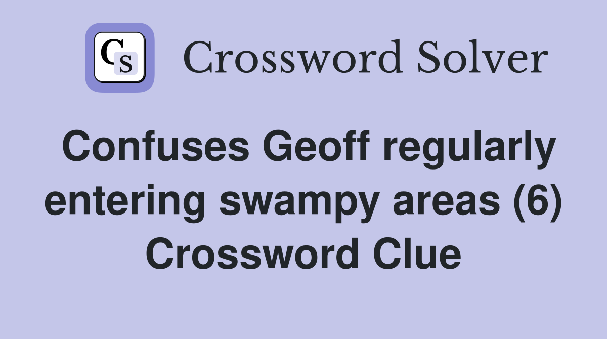 Confuses Geoff regularly entering swampy areas (6) Crossword Clue