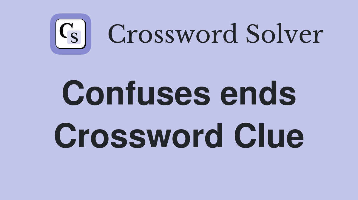 Confuses ends  Crossword Clue