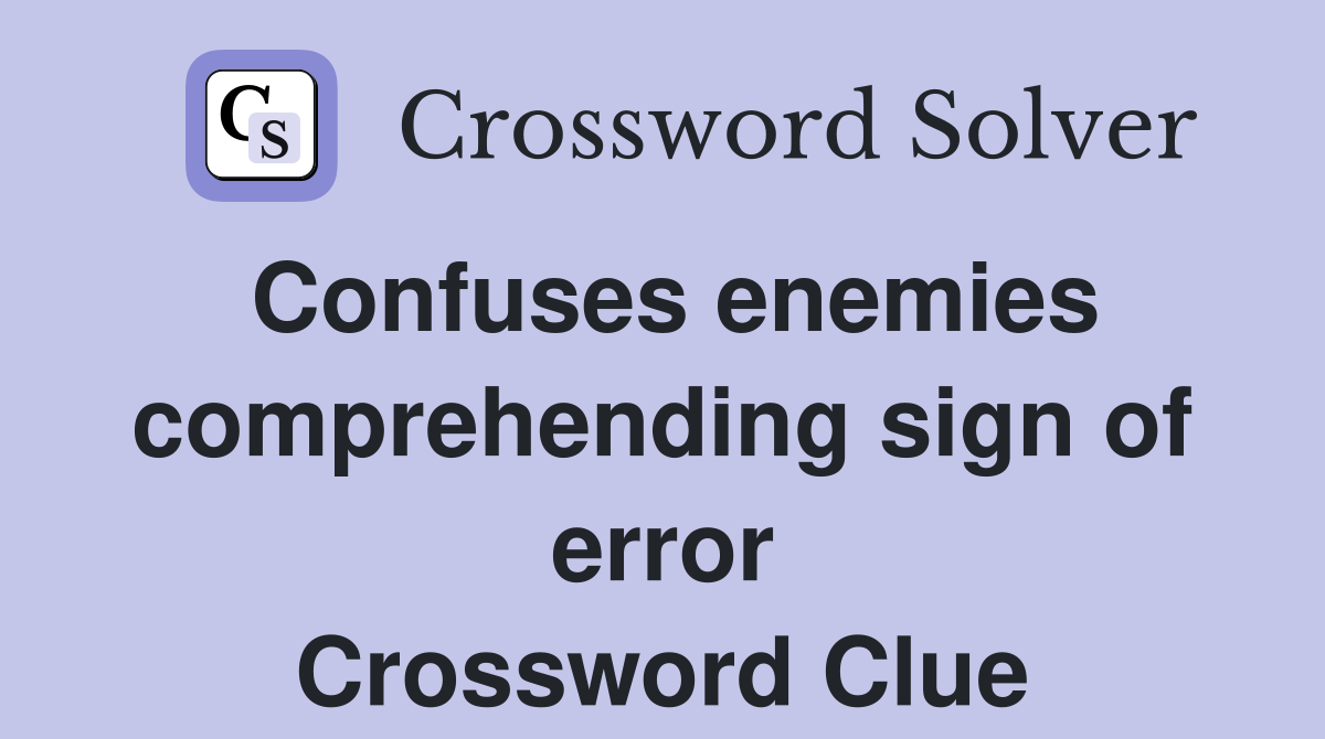 Confuses enemies comprehending sign of error Crossword Clue