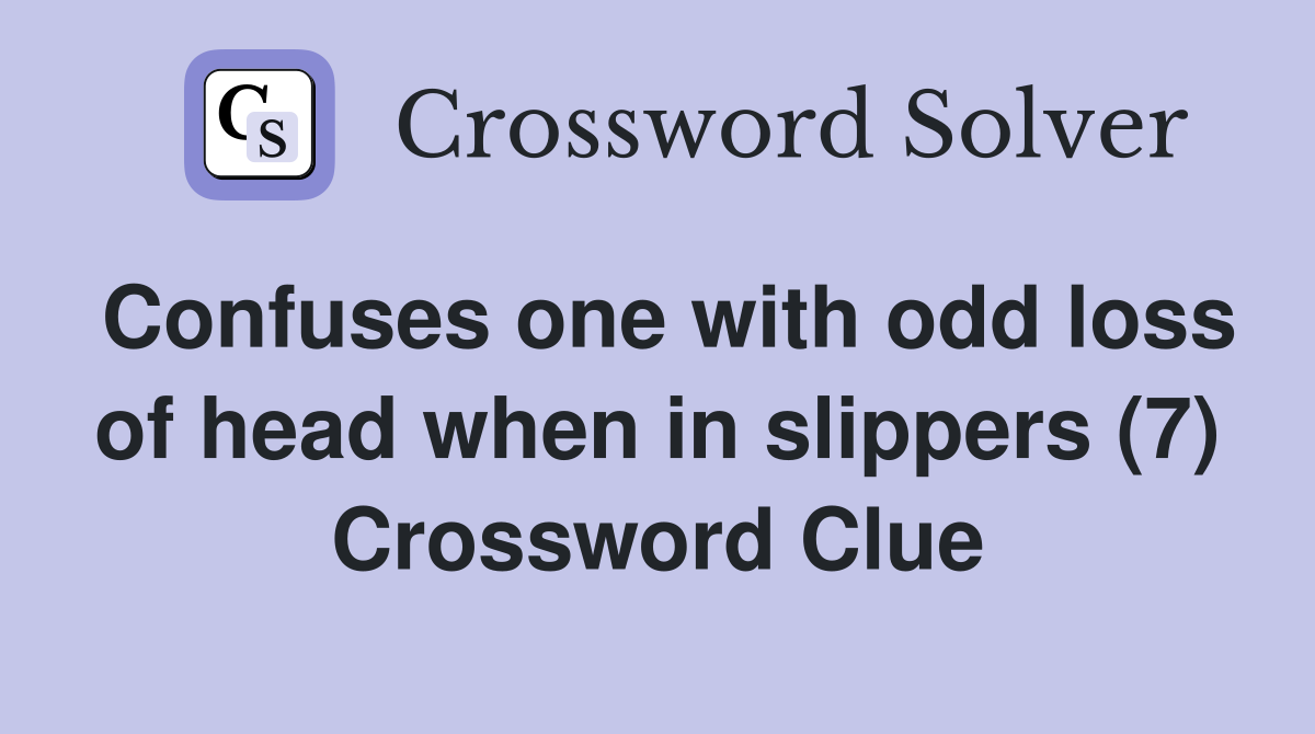 Confuses one with odd loss of head when in slippers (7) Crossword Clue