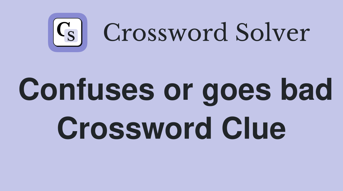 Confuses or goes bad Crossword Clue