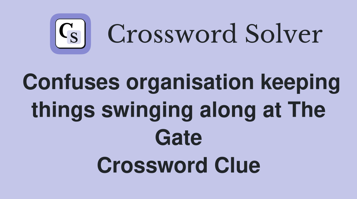Confuses organisation keeping things swinging along at The Gate Crossword Clue