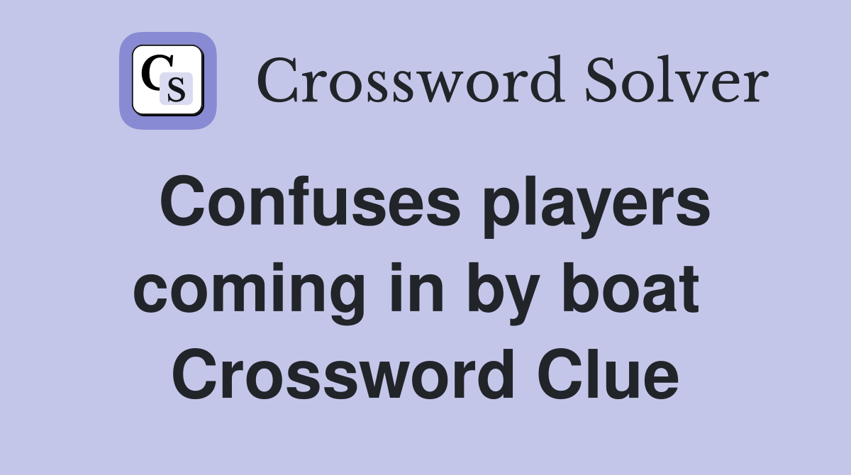 Confuses players coming in by boat  Crossword Clue