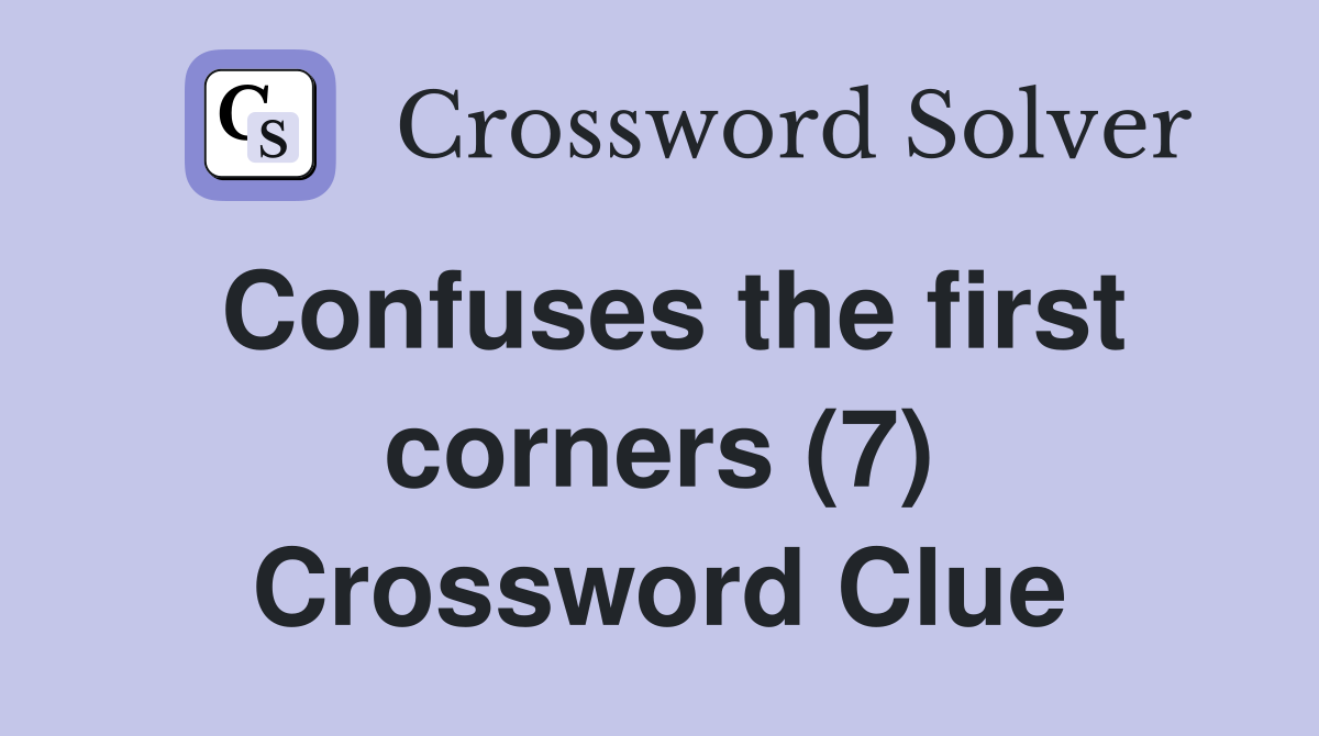 Confuses the first corners (7) Crossword Clue